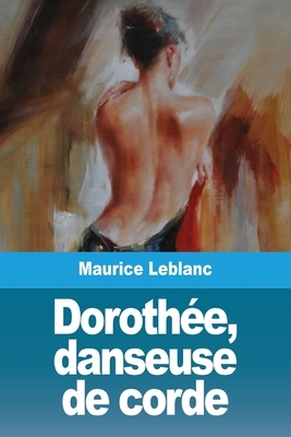 Dorothée, danseuse de corde by Maurice Leblanc