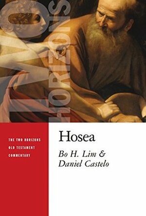 Hosea (The Two Horizons Old Testament Commentary (THOTC)) by Bo H Lim, Daniel Castelo