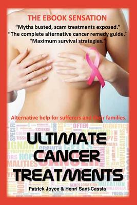 Ultimate Cancer Treatments: Complete Guide to Alternative Treatments For Cancer by Patrick Joyce, Henri Sant-Cassia