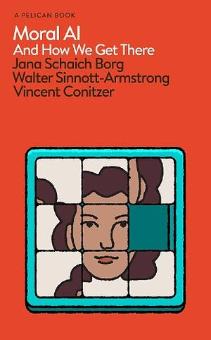 Moral AI by Walter Sinnott-Armstrong, Jana Schaich Borg, Vincent Conitzer