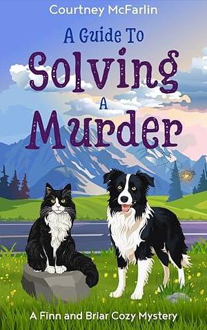 A Guide to Solving A Murder by Courtney McFarlin, Courtney McFarlin