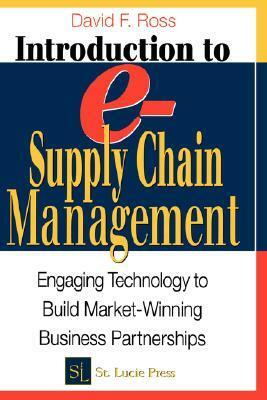 Introduction to E-Supply Chain Management: Engaging Technology to Build Market-Winning Business Partnerships by David F. Ross