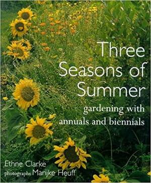 Three Seasons of Summer: Gardening with Annuals and Biennials by Ethne Clarke