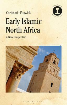 Early Islamic North Africa: A New Perspective by Corisande Fenwick