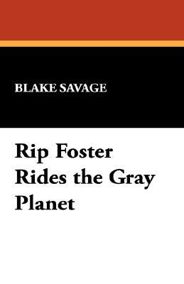 Rip Foster Rides the Gray Planet by Blake Savage