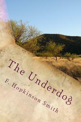 The Underdog by F. Hopkinson Smith