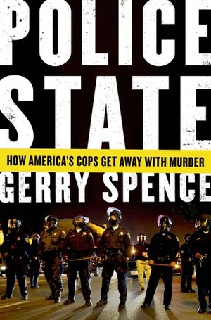 Police State: How America's Cops Get Away With Murder by Gerry Spence