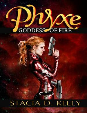 Phyxe: Goddess of Fire by Stacia D. Kelly