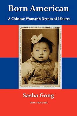 Born American: A Chinese Woman's Dream of Liberty by Sasha Gong