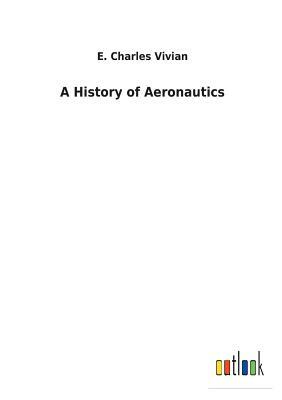 A History of Aeronautics by E. Charles Vivian