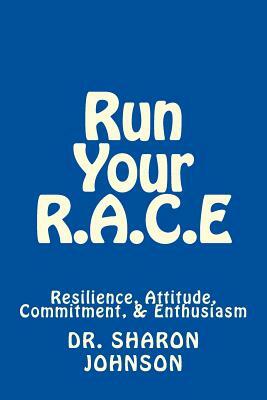 Run Your R.A.C.E: Success Workbook: Resilience, Attitude, Commitment, and Enthusiasm by Sharon Johnson