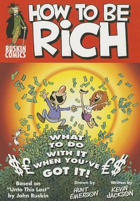How to Be Rich: What to Do with It When You've Got It! by Kevin Jackson, John Ruskin