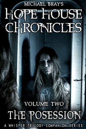 Hope House Chronicles volume II: The Possession by Michael Bray