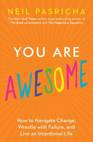 You Are Awesome: How to Navigate Change, Wrestle with Failure, and Live an Intentional Life by Neil Pasricha