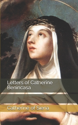 Letters of Catherine Benincasa by Saint Catherine of Siena