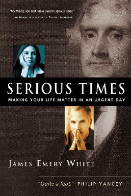 Serious Times: Making Your Life Matter in an Urgent Day by James Emery White