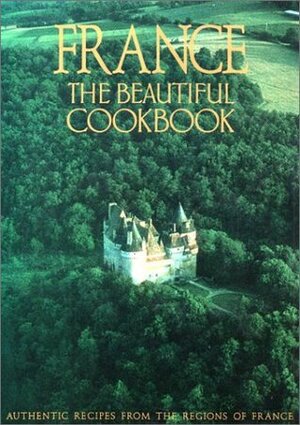 France: The Beautiful Cookbook- Authentic Recipes from the Regions of France by Gilles Pudlowski, Scotto Sisters