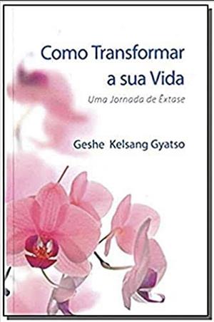 Como Transformar a sua Vida by Kelsang Gyatso