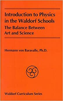 Introduction to Physics in the Waldorf Schools: The Balance Between Art and Science by Hermann von Baravalle