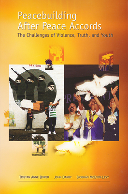 Peacebuilding After Peace Accords: The Challenges of Violence, Truth and Youth by Tristan Anne Borer, Siobhan McEvoy-Levy, John Darby