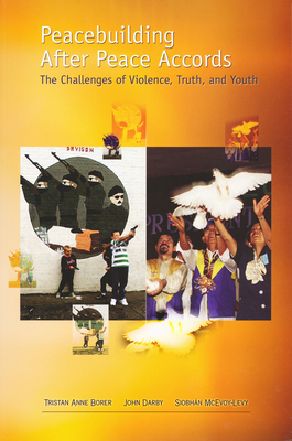 Peacebuilding After Peace Accords: The Challenges of Violence, Truth and Youth by Tristan Anne Borer, John Darby, Siobhan McEvoy-Levy