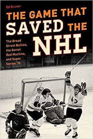 The Game That Saved the NHL: The Broad Street Bullies, the Soviet Red Machine, and Super Series '76 by Joe Watson, Ed Gruver, Ed Gruver