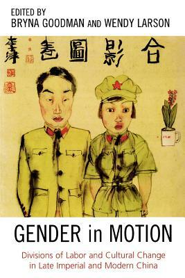 Gender in Motion: Divisions of Labor and Cultural Change in Late Imperial and Modern China by 