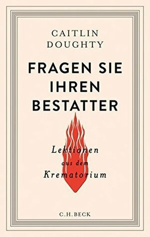 Fragen Sie Ihren Bestatter: Lektionen aus dem Krematorium by Caitlin Doughty