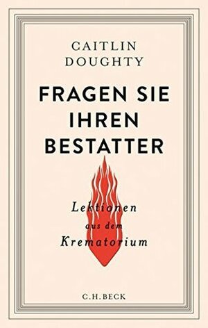 Fragen Sie Ihren Bestatter: Lektionen aus dem Krematorium by Caitlin Doughty