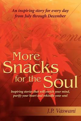 More Snacks for the Soul: Inspiring stories that will enrich your mind, purify your heart and rekindle your soul by J. P. Vaswani