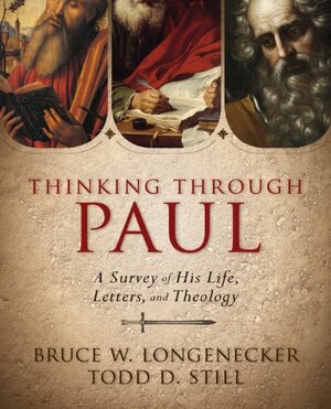 Thinking through Paul: A Survey of His Life, Letters, and Theology by Bruce W. Longenecker, Todd D. Still