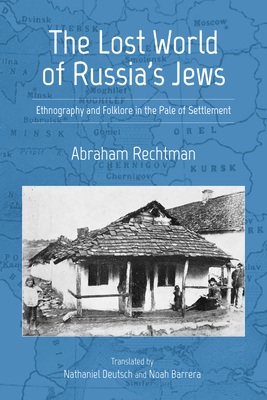 The Lost World of Russia's Jews: Ethnography and Folklore in the Pale of Settlement by Abraham Rechtman