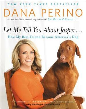 Let Me Tell You about Jasper . . .: How My Best Friend Became America's Dog by Dana Perino