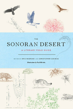 The Sonoran Desert: A Literary Field Guide by Paul Mirocha, Eric Magrane, Christopher Cokinos