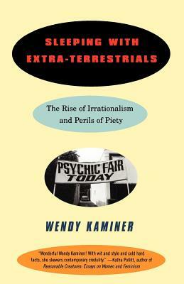 Sleeping with Extra-Terrestrials: The Rise of Irrationalism and Perils of Piety by Wendy Kaminer