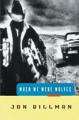 When We Were Wolves: Stories by Jon Billman