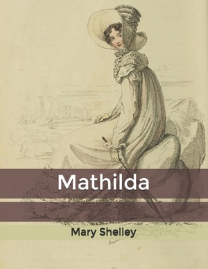 Mathilda by Mary Wollstonecraft Shelley