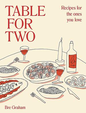 Table for two recipes for the ones you love by Bre Graham