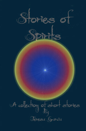 Stories of Spirits: A Collection of Short Stories by Teresa Garcia