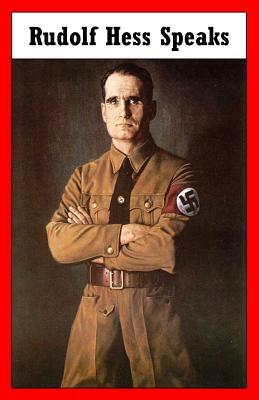 Rudolf Hess Speaks by Rudolf Hess
