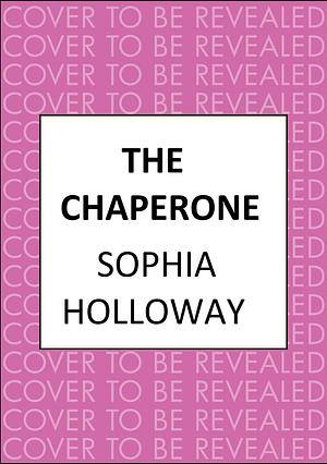 The Chaperone: The page-turning Regency romance from the author of Kingscastle by Sophia Holloway, Sophia Holloway