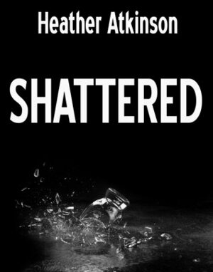 Shattered by Heather Atkinson