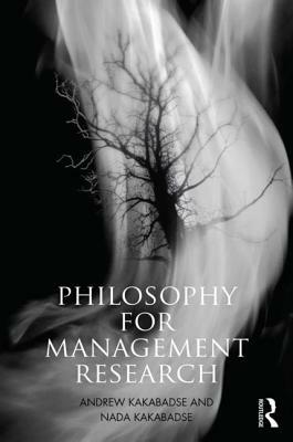 Philosophy for Management Research by Nada Kakabadse, Ed Freeman, Andrew P. Kakabadse