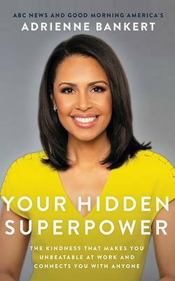 Your Hidden Superpower: The Kindness That Makes You Unbeatable at Work and Connects You with Anyone by Adrienne Bankert