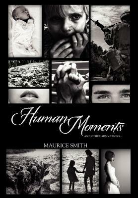 Human Moments: And Other Summations... by Maurice Smith