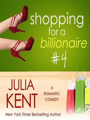 Shopping for a Billionaire 4 by Julia Kent