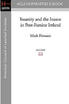 Insanity and the Insane in Post-Famine Ireland by Mark Finnane