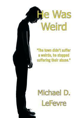 He Was Weird by Michael D. LeFevre