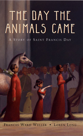 The Day the Animals Came: A Story of Saint Francis Day by Loren Long, Frances Ward Weller