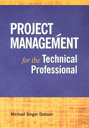 Project Management for the Technical Professional by Michael Singer Dobson